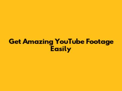 Get Amazing YouTube Footage Easily