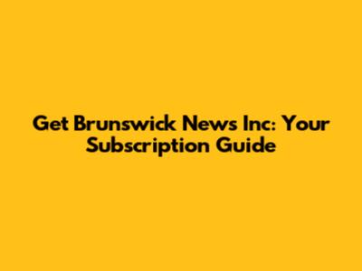Get Brunswick News Inc: Your Subscription Guide
