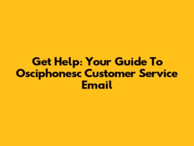 Get Help: Your Guide To Osciphonesc Customer Service Email