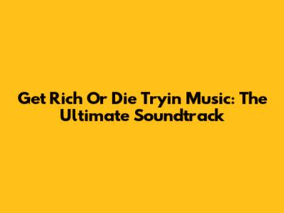 Get Rich Or Die Tryin' Music: The Ultimate Soundtrack