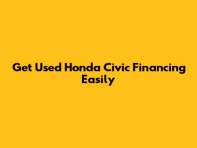 Get Used Honda Civic Financing Easily