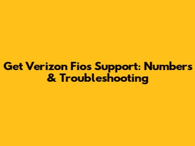 Get Verizon Fios Support: Numbers & Troubleshooting