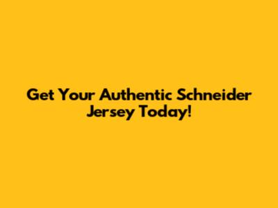 Get Your Authentic Schneider Jersey Today!