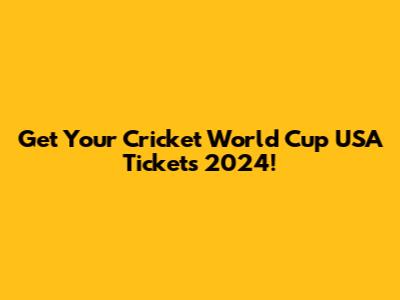 Get Your Cricket World Cup USA Tickets 2024!