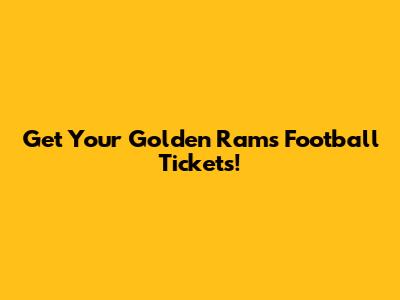 Get Your Golden Rams Football Tickets!