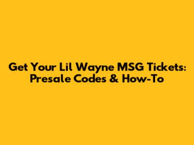 Get Your Lil Wayne MSG Tickets: Presale Codes & How-To
