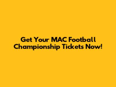 Get Your MAC Football Championship Tickets Now!