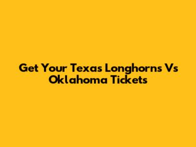 Get Your Texas Longhorns Vs Oklahoma Tickets