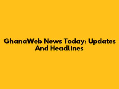 GhanaWeb News Today: Updates And Headlines