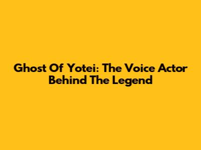 Ghost Of Yotei: The Voice Actor Behind The Legend