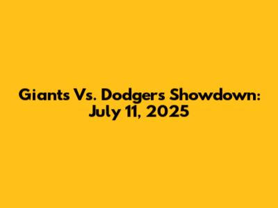 Giants Vs. Dodgers Showdown: July 11, 2025