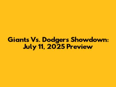 Giants Vs. Dodgers Showdown: July 11, 2025 Preview