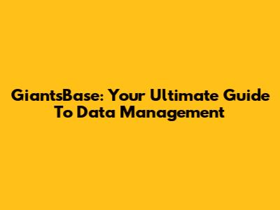 GiantsBase: Your Ultimate Guide To Data Management