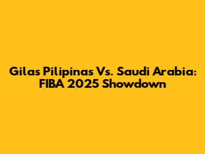 Gilas Pilipinas Vs. Saudi Arabia: FIBA 2025 Showdown
