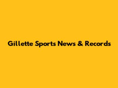 Gillette Sports News & Records