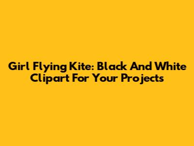 Girl Flying Kite: Black And White Clipart For Your Projects