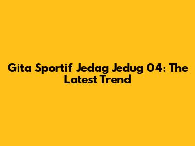 Gita Sportif Jedag Jedug 04: The Latest Trend