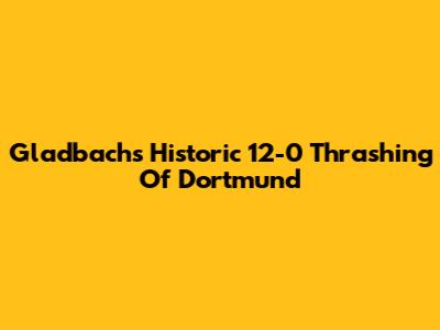 Gladbach's Historic 12-0 Thrashing Of Dortmund