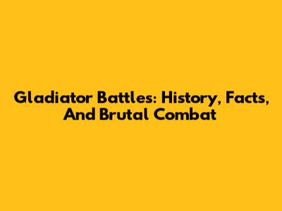 Gladiator Battles: History, Facts, And Brutal Combat