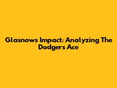 Glasnow's Impact: Analyzing The Dodgers' Ace