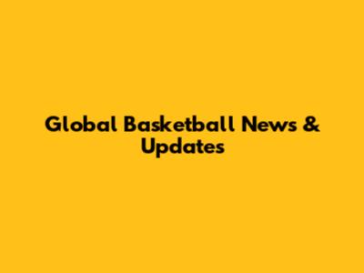 Global Basketball News & Updates