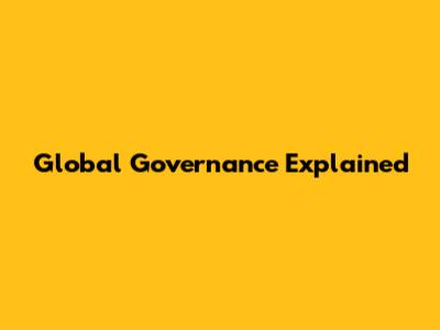 Global Governance Explained