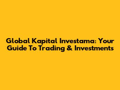 Global Kapital Investama: Your Guide To Trading & Investments