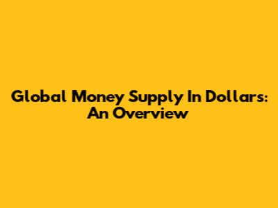 Global Money Supply In Dollars: An Overview