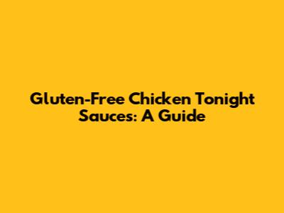 Gluten-Free Chicken Tonight Sauces: A Guide