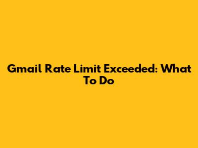 Gmail Rate Limit Exceeded: What To Do