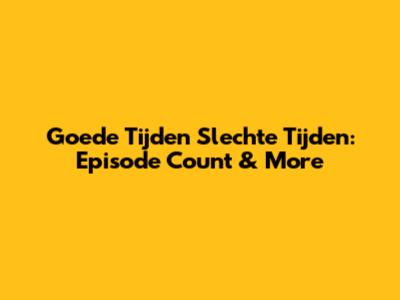 Goede Tijden Slechte Tijden: Episode Count & More
