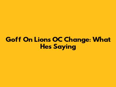 Goff On Lions' OC Change: What He's Saying