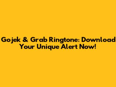 Gojek & Grab Ringtone: Download Your Unique Alert Now!