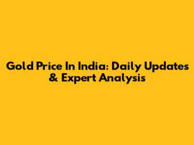 Gold Price In India: Daily Updates & Expert Analysis