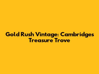 Gold Rush Vintage: Cambridge's Treasure Trove
