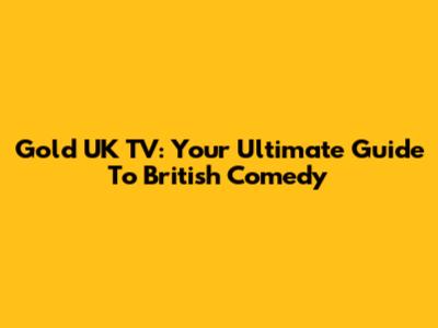 Gold UK TV: Your Ultimate Guide To British Comedy