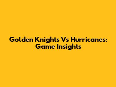 Golden Knights Vs Hurricanes: Game Insights