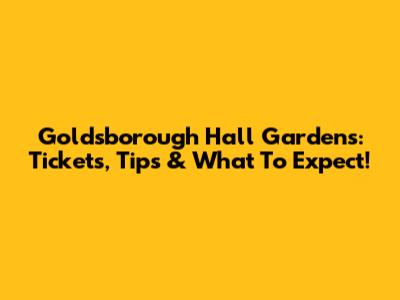 Goldsborough Hall Gardens: Tickets, Tips & What To Expect!