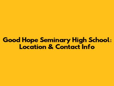Good Hope Seminary High School: Location & Contact Info