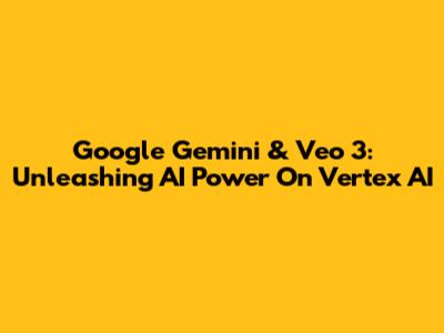 Google Gemini & Veo 3: Unleashing AI Power On Vertex AI