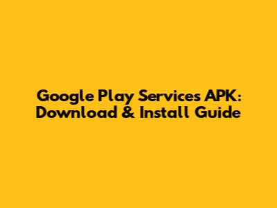 Google Play Services APK: Download & Install Guide