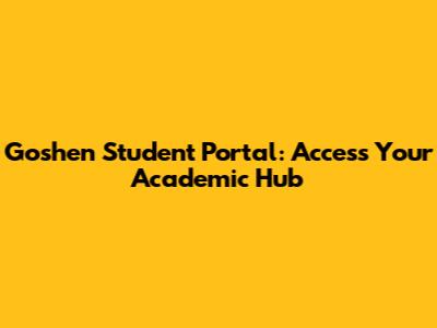 Goshen Student Portal: Access Your Academic Hub
