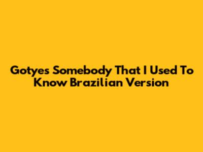 Gotye's "Somebody That I Used To Know" Brazilian Version