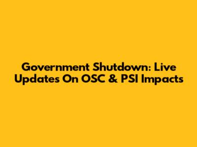 Government Shutdown: Live Updates On OSC & PSI Impacts