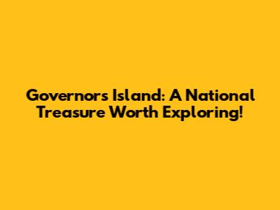 Governors Island: A National Treasure Worth Exploring!