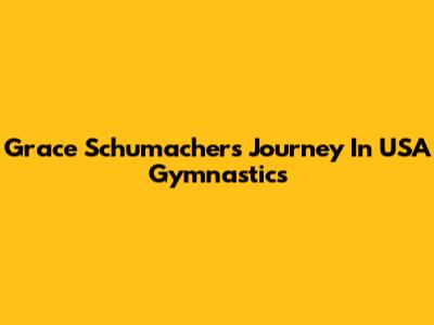 Grace Schumacher's Journey In USA Gymnastics