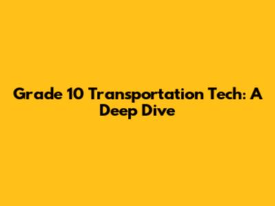 Grade 10 Transportation Tech: A Deep Dive