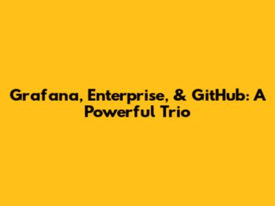 Grafana, Enterprise, & GitHub: A Powerful Trio