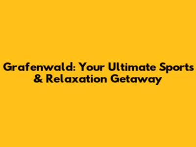 Grafenwald: Your Ultimate Sports & Relaxation Getaway