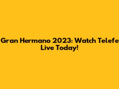 Gran Hermano 2023: Watch Telefe Live Today!